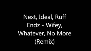 Next amp Ideal amp Ruff Endz  Wifey Whatever No More Remix [upl. by Agnella46]