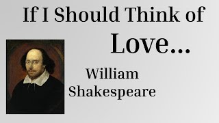 If I Should Think of Love by William Shakespeare [upl. by Aciraa]