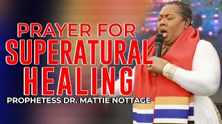 PRAYER FOR SUPERNATURAL HEALING Prophetess Mattie Nottage [upl. by Sisto]