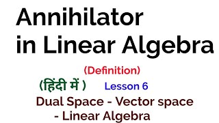 Annihilator in Linear Algebra  Definition  Dual Space  Vector Space  Linear Algebra [upl. by Itsrejk]