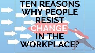 Ten reasons why people resist CHANGE in the workplace [upl. by Giwdul]