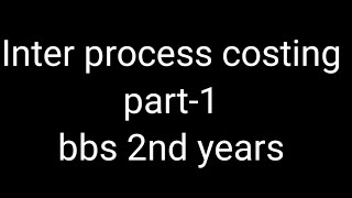 Inter process costing  process costing  BBS 2nd years  part3 [upl. by Charleton494]