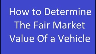 How to Determine the Fair Market Value of a Vehicle [upl. by Fernandez660]