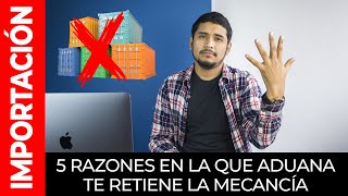 5 Razones en la que ADUANA te retiene la mercancía  Curso De Importación [upl. by Reilamag]