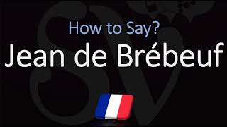 How to Pronounce Jean de Brébeuf CORRECTLY French amp English Pronunciation [upl. by Kohl]