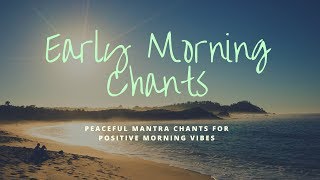 Early Morning Chants  Peaceful Positive Energy Mantras [upl. by Lohner634]