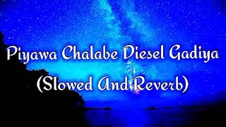 Piyawa Chalabe Diesel Gadiya Slowed And Reverb [upl. by Haelak]