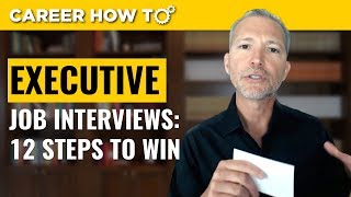 Executive Level Interviews 12 Steps to Win the Job [upl. by Batha]