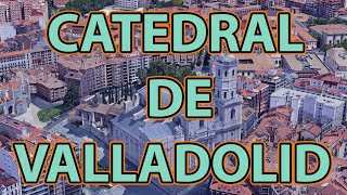 CATEDRAL DE VALLADOLID  ESPAÑA [upl. by Hueston]