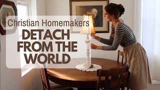 WORLDLY DETACHMENT I Traditional Christian Homemaking [upl. by Hanad]