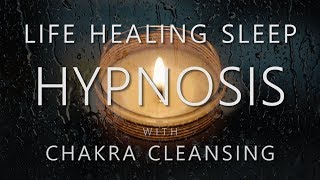 Hypnosis for Life Healing Sleep  Manifesting Health amp Cleansing Chakras Rain Sounds Sleep Music [upl. by Adamson478]