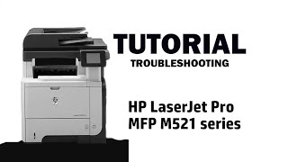 TUTORIAL ON LASERJET PRO MFP M521 DW  PRINTER TROUBLESHOOTING [upl. by Thais]