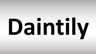 How to Pronounce Daintily [upl. by Dorr135]