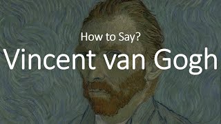 How to Pronounce Vincent Van Gogh CORRECTLY [upl. by Drucy]