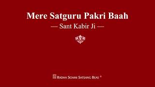 Mere Satguru Pakri Baah  Sant Kabir Ji  RSSB Shabad [upl. by Christiansen623]