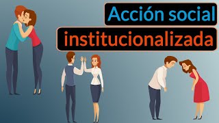 Acción social 3 La acción institucionalizada [upl. by Fraze]