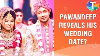 Pawandeep Rajan REVEALS his wedding date marriage plans amp more  Exclusive [upl. by Coleman14]