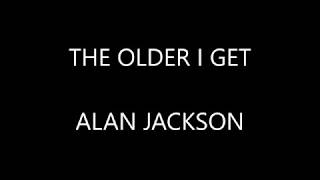 Alan Jackson  The Older I Get  Lyrics [upl. by Larimer814]