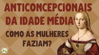 🕌 ANTICONCEPCIONAIS DA IDADE MÉDIA como as mulheres medievais evitavam gravidez [upl. by Hahsi]