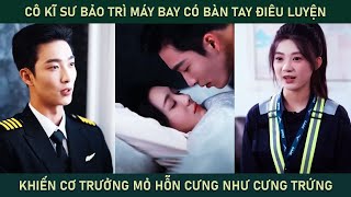 Cô kĩ sư bảo trì máy bay có bàn tay điêu luyện khiến cơ trưởng mỏ hỗn cưng cô như cưng trứng [upl. by Lamont494]