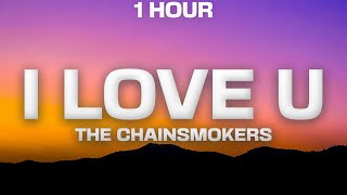 1 HOUR The Chainsmokers  I Love U Lyrics [upl. by Hung103]