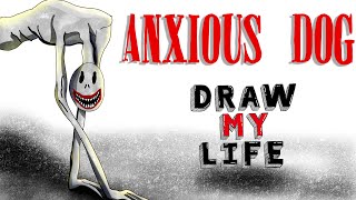 Anxious Dog  Draw My Life [upl. by Aneerahs]