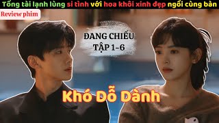 Tổng tài lạnh lùng si tình với hoa khôi xinh đẹp ngồi cùng bàn Review phim Khó Dỗ Dành tập 16 [upl. by Adelpho]